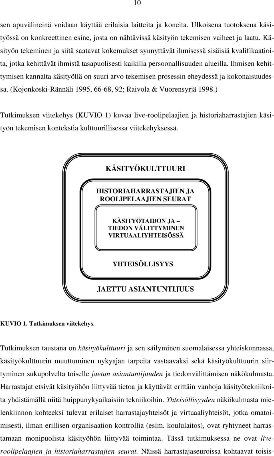 Ihmisen kehittymisen kannalta käsityöllä on suuri arvo tekemisen prosessin eheydessä ja kokonaisuudessa. (Kojonkoski-Rännäli 1995, 66-68, 92; Raivola & Vuorensyrjä 1998.