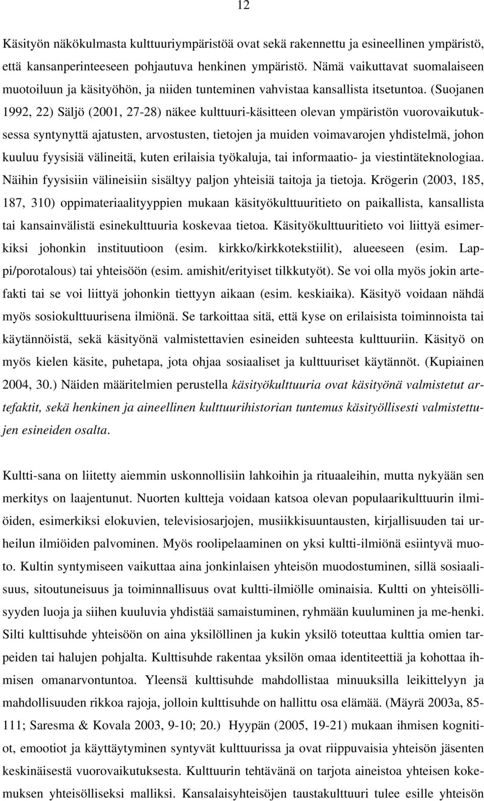 (Suojanen 1992, 22) Säljö (2001, 27-28) näkee kulttuuri-käsitteen olevan ympäristön vuorovaikutuksessa syntynyttä ajatusten, arvostusten, tietojen ja muiden voimavarojen yhdistelmä, johon kuuluu