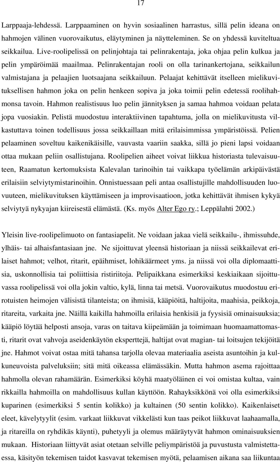 Pelinrakentajan rooli on olla tarinankertojana, seikkailun valmistajana ja pelaajien luotsaajana seikkailuun.