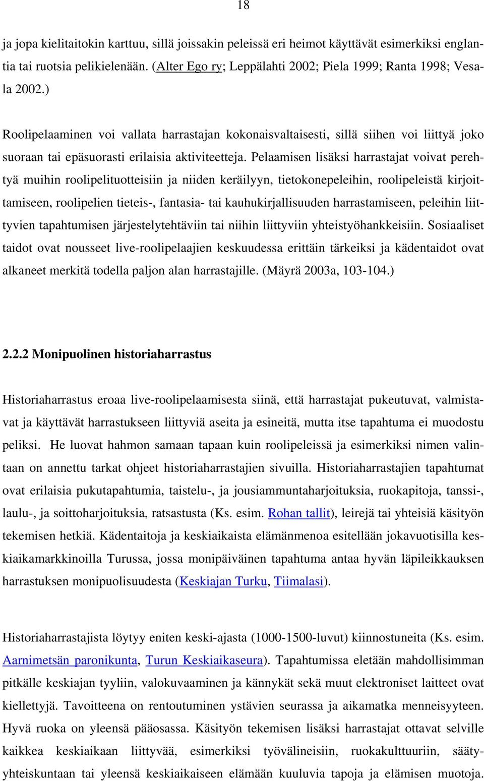 Pelaamisen lisäksi harrastajat voivat perehtyä muihin roolipelituotteisiin ja niiden keräilyyn, tietokonepeleihin, roolipeleistä kirjoittamiseen, roolipelien tieteis-, fantasia- tai