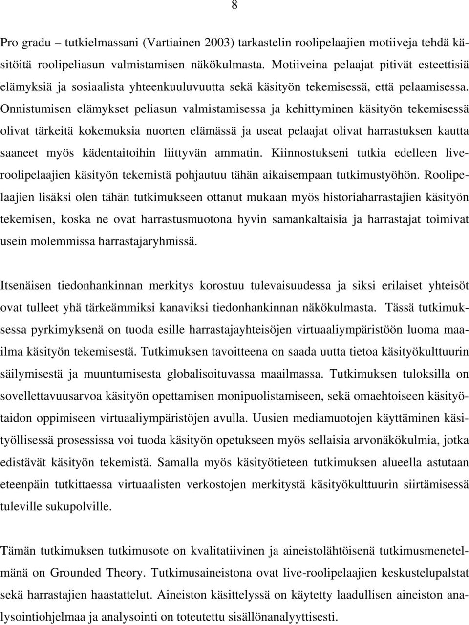 Onnistumisen elämykset peliasun valmistamisessa ja kehittyminen käsityön tekemisessä olivat tärkeitä kokemuksia nuorten elämässä ja useat pelaajat olivat harrastuksen kautta saaneet myös