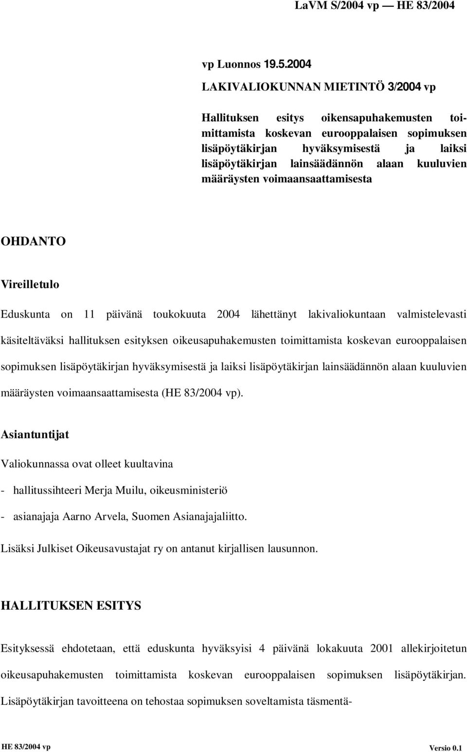 alaan kuuluvien määräysten voimaansaattamisesta OHDANTO Vireilletulo Eduskunta on 11 päivänä toukokuuta 2004 lähettänyt lakivaliokuntaan valmistelevasti käsiteltäväksi hallituksen esityksen