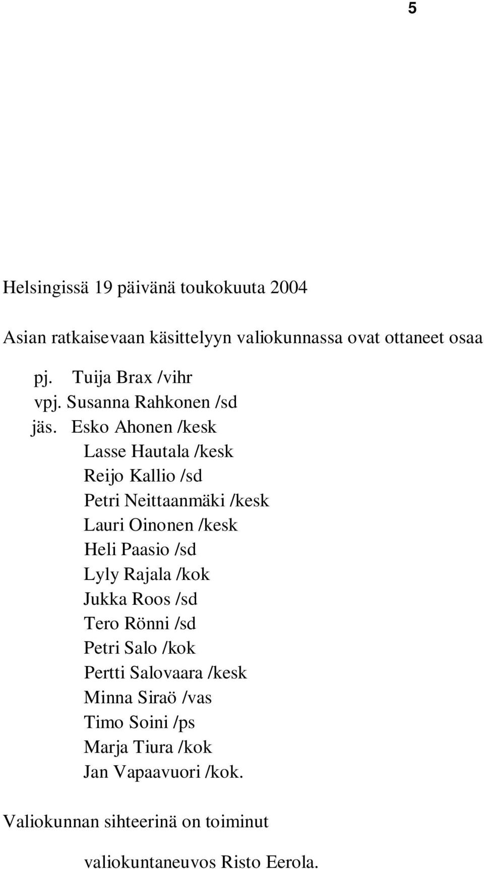 Esko Ahonen /kesk Lasse Hautala /kesk Reijo Kallio /sd Petri Neittaanmäki /kesk Lauri Oinonen /kesk Heli Paasio /sd Lyly