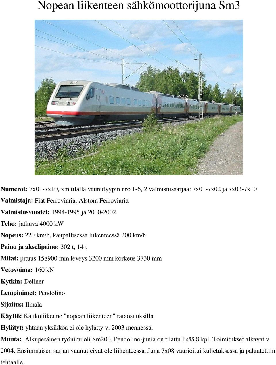 3200 mm korkeus 3730 mm Vetovoima: 160 kn Kytkin: Dellner Lempinimet: Pendolino Sijoitus: Ilmala Käyttö: Kaukoliikenne "nopean liikenteen" rataosuuksilla.