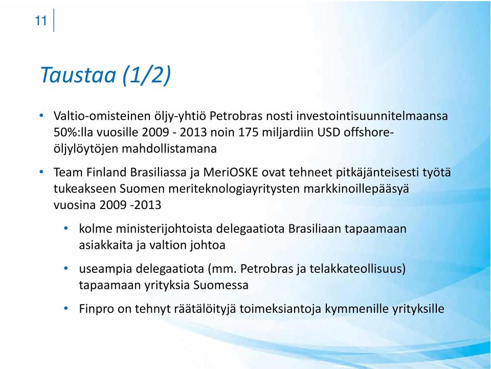 meriteknologiayritysten markkinoillepääsyä vuosina 2009 2013 kolme ministerijohtoista delegaatiota Brasiliaan tapaamaan asiakkaita ja valtion