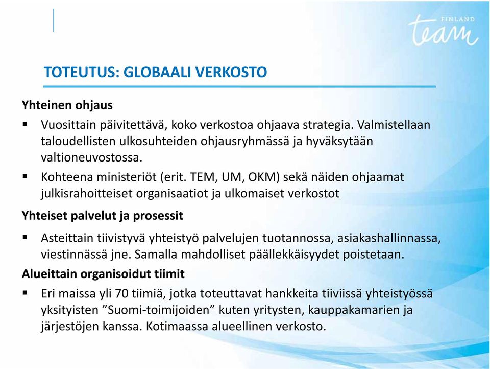 TEM, UM, OKM) sekä näiden ohjaamat julkisrahoitteiset organisaatiot ja ulkomaiset verkostot Yhteiset palvelut ja prosessit Asteittain tiivistyvä yhteistyö palvelujen tuotannossa,