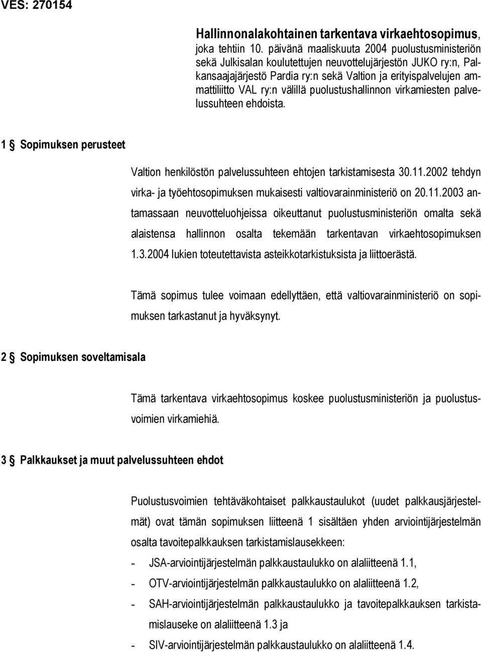 välillä puolustushallinnon virkamiesten palvelussuhteen ehdoista. 1 Sopimuksen perusteet Valtion henkilöstön palvelussuhteen ehtojen tarkistamisesta 30.11.