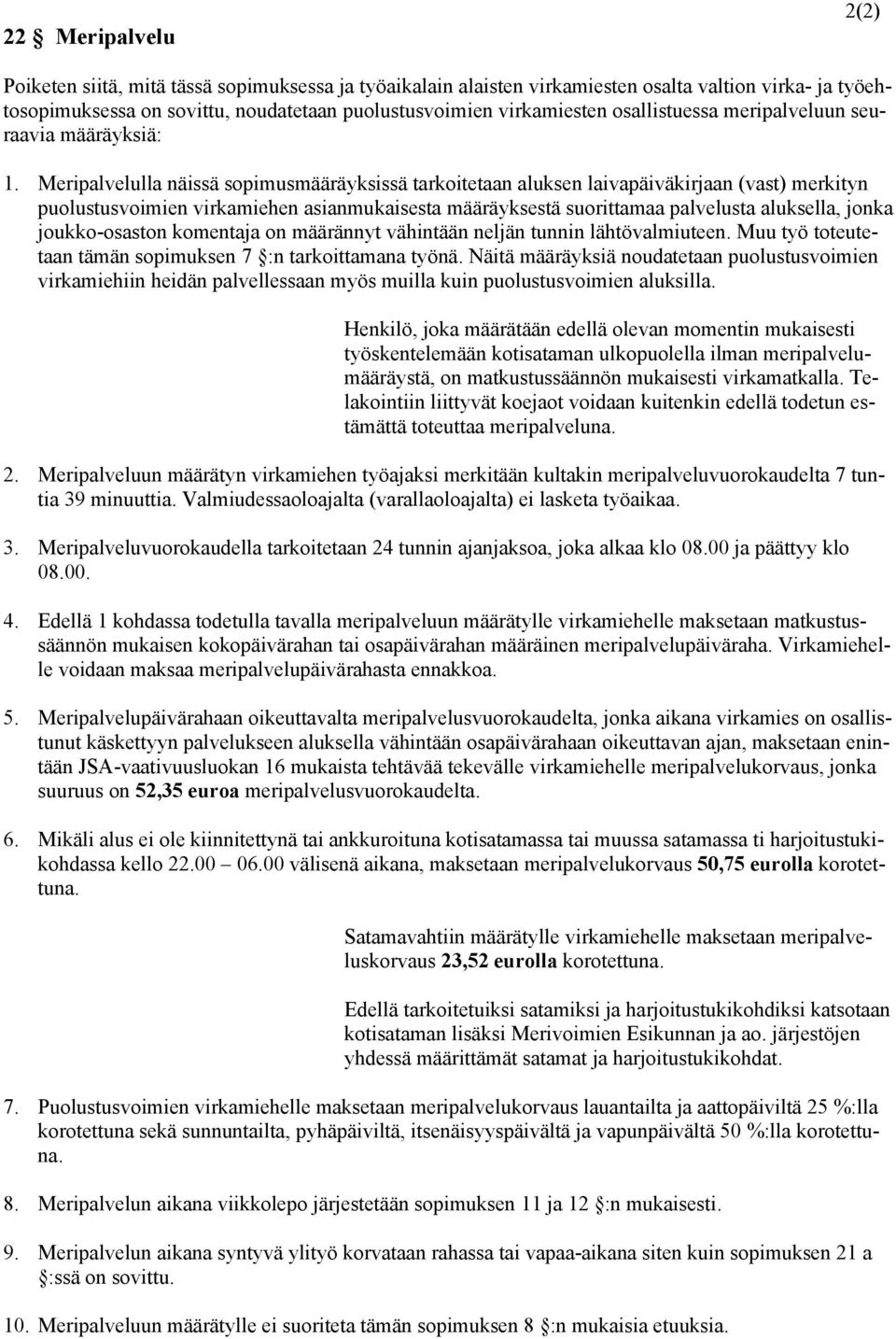 Meripalvelulla näissä sopimusmääräyksissä tarkoitetaan aluksen laivapäiväkirjaan (vast) merkityn puolustusvoimien virkamiehen asianmukaisesta määräyksestä suorittamaa palvelusta aluksella, jonka