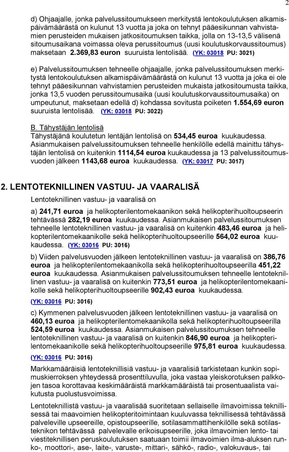 (YK: 03018 PU: 3021) e) Palvelussitoumuksen tehneelle ohjaajalle, jonka palvelussitoumuksen merkitystä lentokoulutuksen alkamispäivämäärästä on kulunut 13 vuotta ja joka ei ole tehnyt pääesikunnan