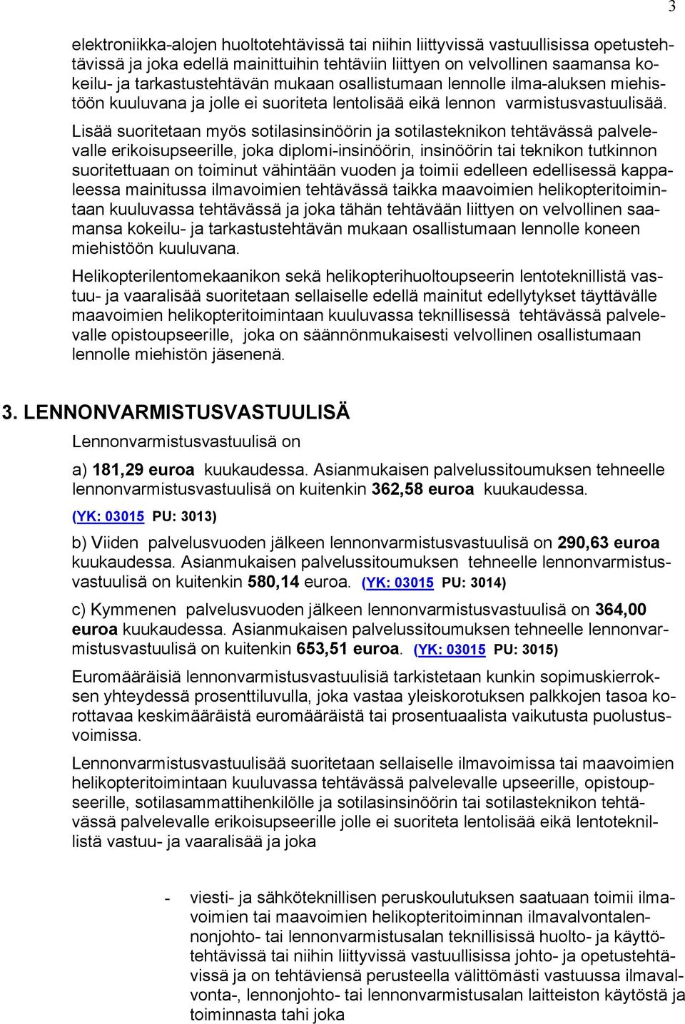 Lisää suoritetaan myös sotilasinsinöörin ja sotilasteknikon tehtävässä palvelevalle erikoisupseerille, joka diplomi-insinöörin, insinöörin tai teknikon tutkinnon suoritettuaan on toiminut vähintään