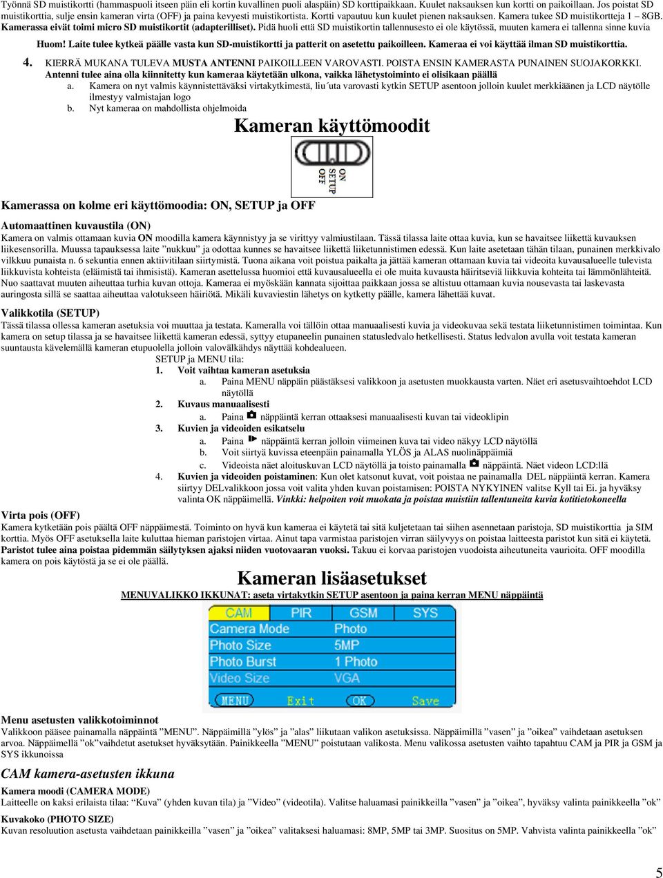 Kamerassa eivät toimi micro SD muistikortit (adapterilliset). Pidä huoli että SD muistikortin tallennusesto ei ole käytössä, muuten kamera ei tallenna sinne kuvia Huom!