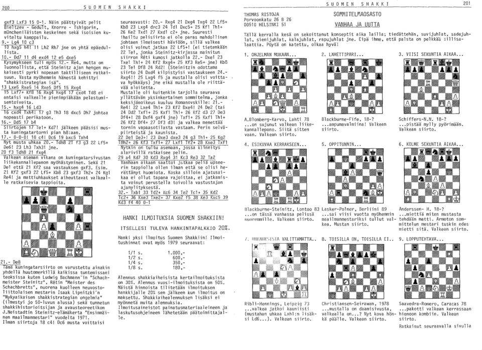 Vasta myöhemmin hänestä kehittyi "shakki strategian isä". 3 Lxe5 Rxe5 4 Rxe5 Df5 5 Rxg4 5 Lxf7+ Kf8 6 Rxg4 hxg4 7 cxd4 Td8 ei antaisi valkealle pienimpiäkään pelastumisentoi vei ta. 5.- hxg4 6 Ld3 6 cxd4 Txh4!