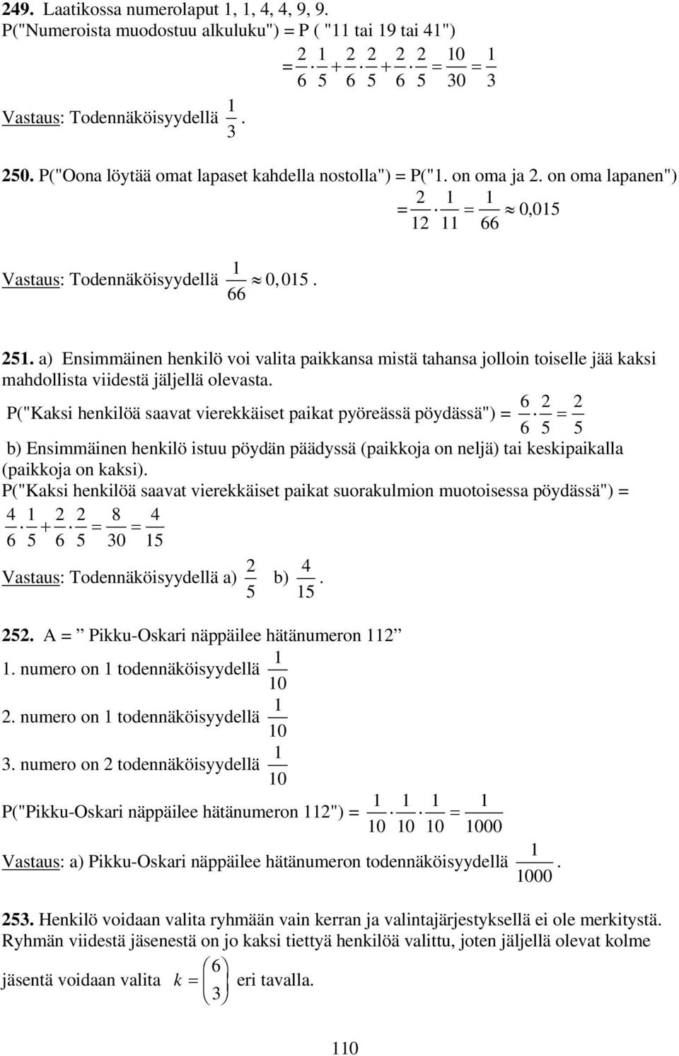 P("Kaksi hekilöä saavat vierekkäiset paikat pyöreässä pöydässä") = = b) Esimmäie hekilö istuu pöydä päädyssä (paikkoja o eljä) tai keskipaikalla (paikkoja o kaksi).