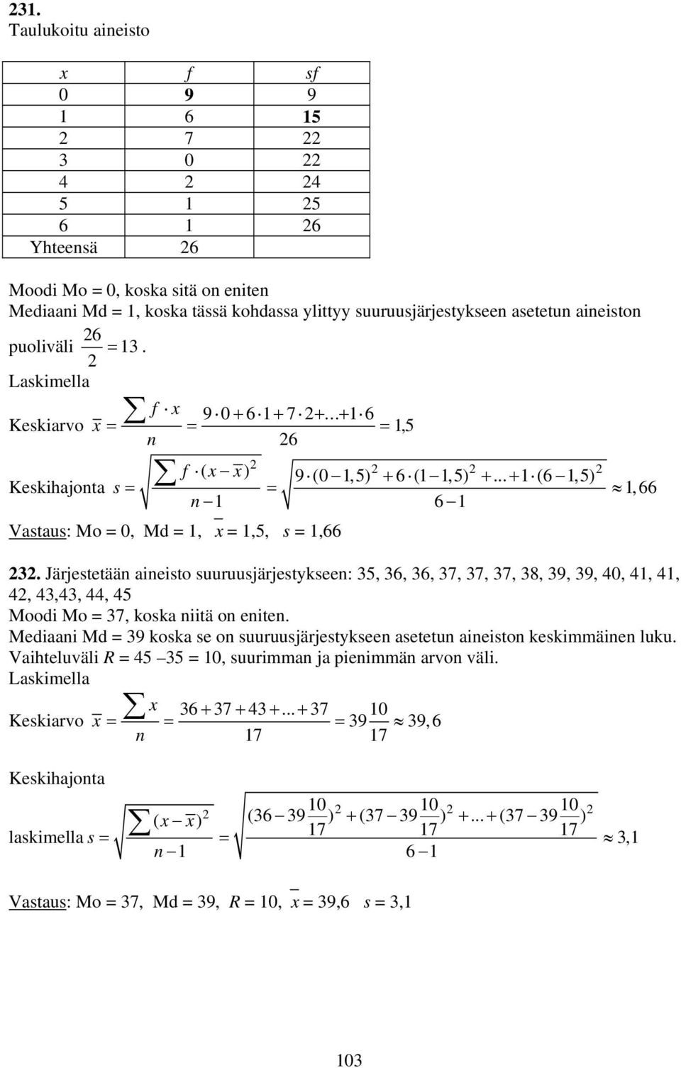 Järjestetää aieisto suuruusjärjestyksee: 3, 3, 3, 37, 37, 37, 38, 39, 39, 40, 4, 4, 4, 43,43, 44, 4 Moodi Mo = 37, koska iitä o eite.