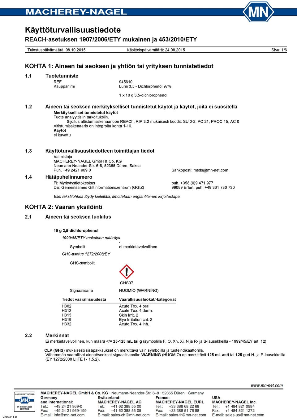 Sijoitus altistumisskenaarioon REACh, RIP 3.2 mukaisesti koodit: SU 0-2, PC 21, PROC 15, AC 0 Altistumisskenaario on integroitu kohta 1-16. Käytöt ei kuvattu 1.