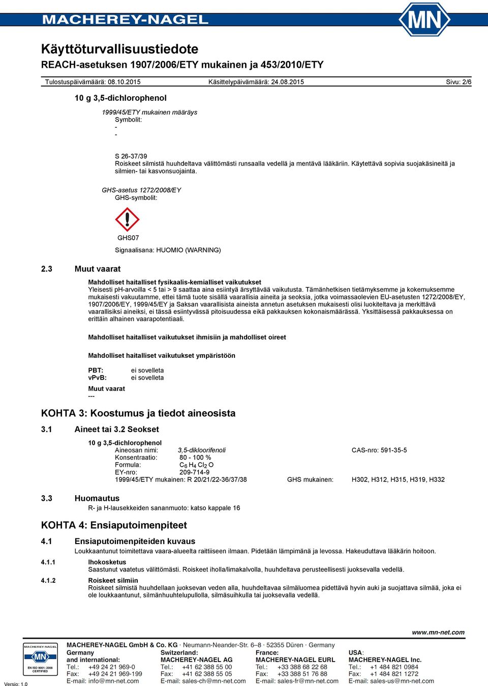 3 Muut vaarat GHS07 Signaalisana: HUOMIO (WARNING) Mahdolliset haitalliset fysikaalis-kemialliset vaikutukset Yleisesti ph-arvoilla < 5 tai > 9 saattaa aina esiintyä ärsyttävää vaikutusta.