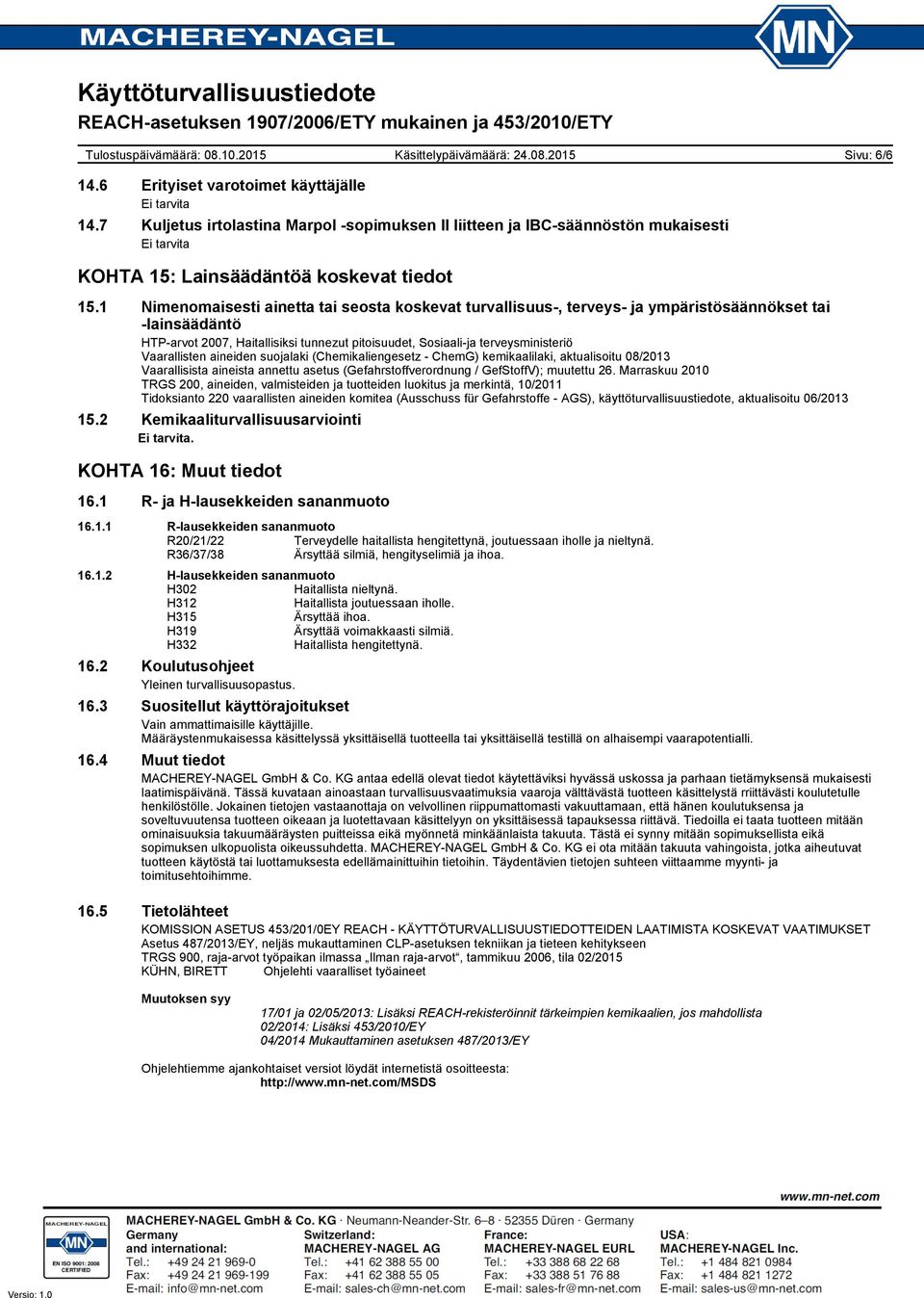 Vaarallisten aineiden suojalaki (Chemikaliengesetz - ChemG) kemikaalilaki, aktualisoitu 08/2013 Vaarallisista aineista annettu asetus (Gefahrstoffverordnung / GefStoffV); muutettu 26.