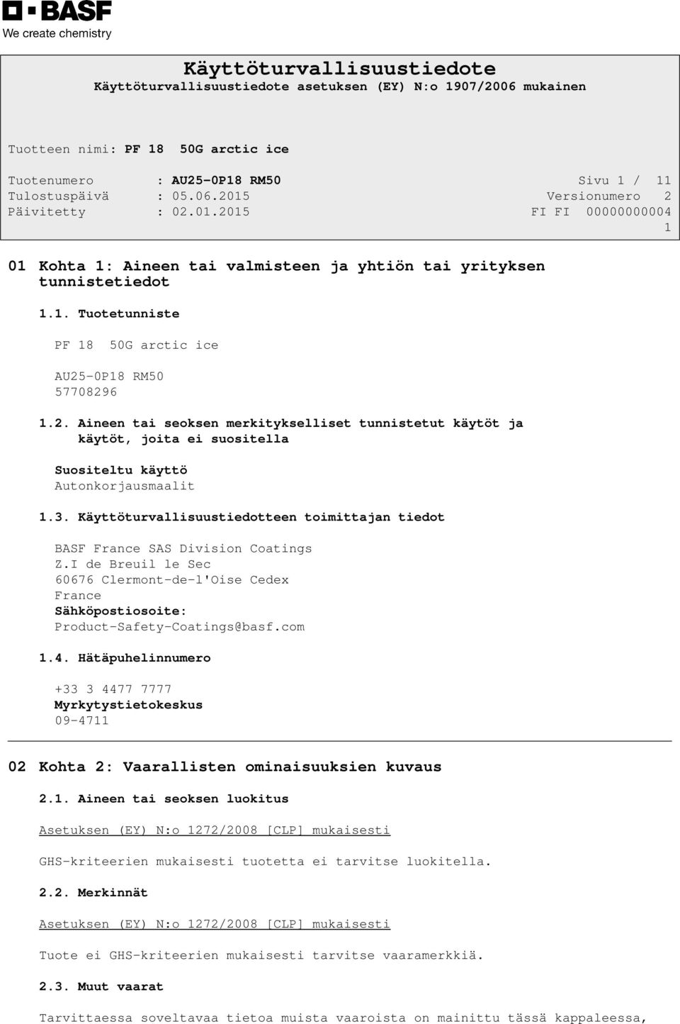 Hätäpuhelinnumero +33 3 4477 7777 Myrkytystietokeskus 09-4711 02 Kohta 2: Vaarallisten ominaisuuksien kuvaus 2.1. Aineen tai seoksen luokitus Asetuksen (EY) N:o 1272/2008 [CLP] mukaisesti GHS-kriteerien mukaisesti tuotetta ei tarvitse luokitella.