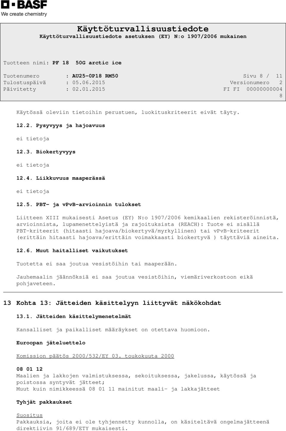 Sivu 8 / 11 8 12.2. Pysyvyys ja hajoavuus ei tietoja 12.3. Biokertyvyys ei tietoja 12.4. Liikkuvuus maaperässä ei tietoja 12.5.