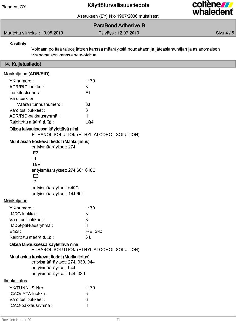 (Maakuljetus) erityismääräykset: 274 E : 1 D/E erityismääräykset: 274 601 640C E2 : 2 erityismääräykset: 640C erityismääräykset: 144 601 Merikuljetus YK-numero : IMDG-luokka : IMDG-pakkausryhmä : EmS