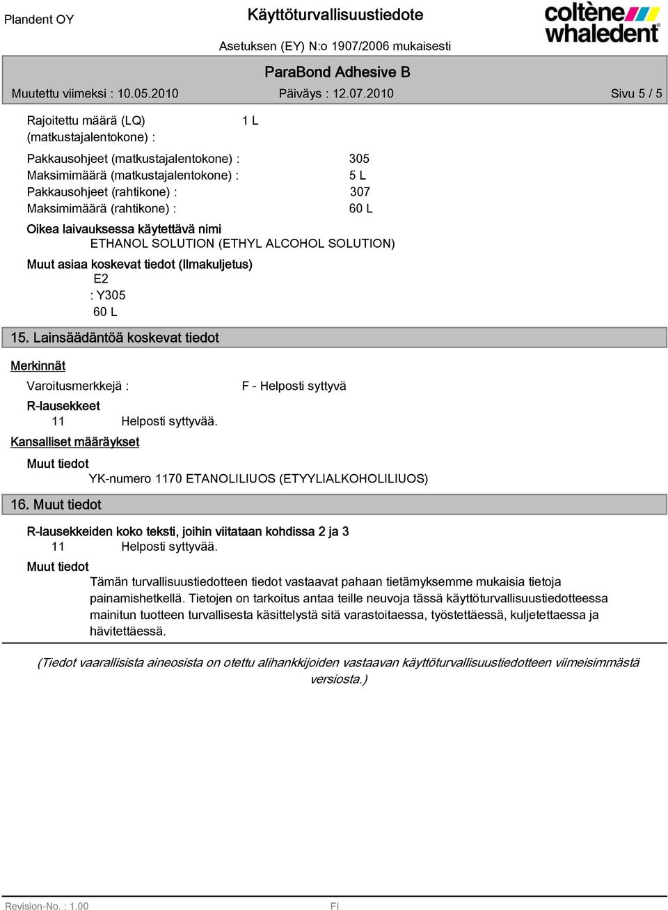 : 60 L 1 L Muut asiaa koskevat tiedot (Ilmakuljetus) E2 : Y05 60 L 15. Lainsäädäntöä koskevat tiedot Merkinnät Varoitusmerkkejä : F - Helposti syttyvä R-lausekkeet 11 Helposti syttyvää.