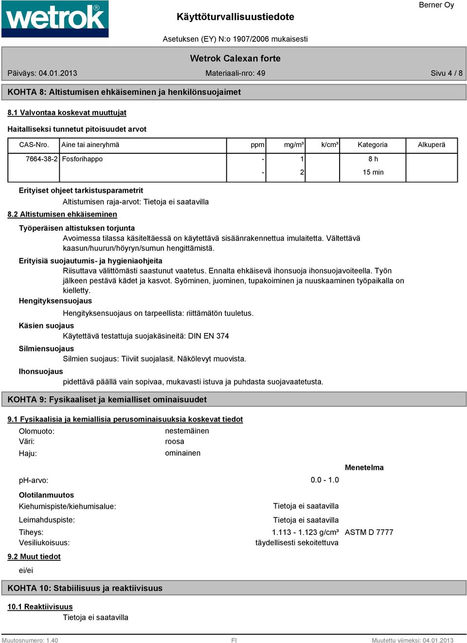 2 Altistumisen ehkäiseminen Altistumisen raja-arvot: Tietoja ei saatavilla Työperäisen altistuksen torjunta Avoimessa tilassa käsiteltäessä on käytettävä sisäänrakennettua imulaitetta.