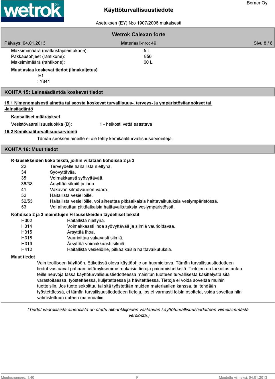 2 Kemikaaliturvallisuusarviointi KOHTA 16: 1 - heikosti vettä saastava Tämän seoksen aineille ei ole tehty kemikaaliturvallisuusarviointeja.