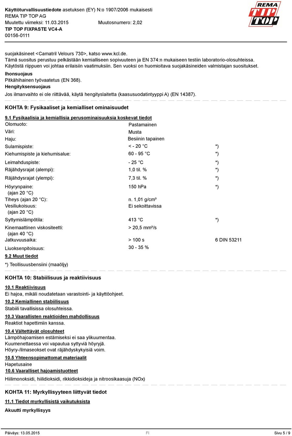 Hengityksensuojaus Jos ilmanvaihto ei ole riittävää, käytä hengityslaitetta (kaasusuodatintyyppi A) (EN 1487). KOHTA 9: Fysikaaliset ja kemialliset ominaisuudet 9.