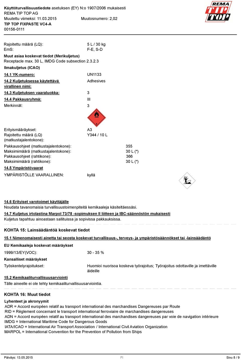 4 Pakkausryhmä: Merkinnät: Adhesives III Erityismääräykset: Rajoitettu määrä (LQ) (matkustajalentokone): Pakkausohjeet (matkustajalentokone): Maksimimäärä (matkustajalentokone): Pakkausohjeet