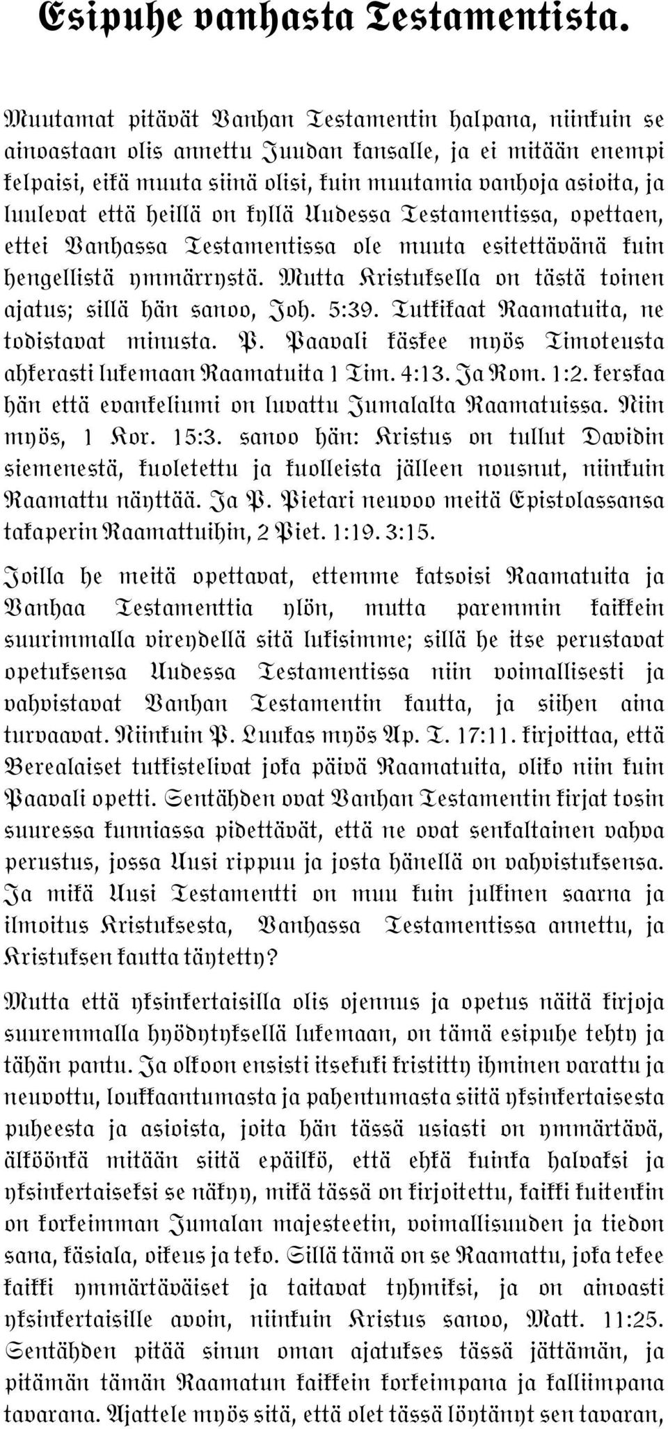 heillä on kyllä Uudessa Testamentissa, opettaen, ettei Vanhassa Testamentissa ole muuta esitettävänä kuin hengellistä ymmärrystä. Mutta Kristuksella on tästä toinen ajatus; sillä hän sanoo, Joh. 5:39.