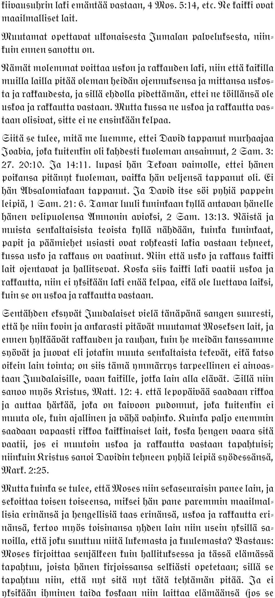 ole uskoa ja rakkautta vastaan. Mutta kussa ne uskoa ja rakkautta vastaan olisivat, sitte ei ne ensinkään kelpaa.