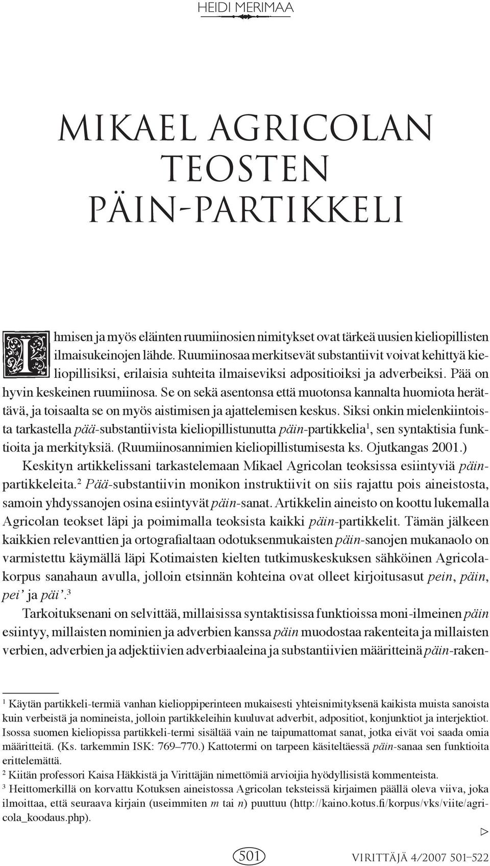 Se on sekä asentonsa että muotonsa kannalta huomiota herättävä, ja toisaalta se on myös aistimisen ja ajattelemisen keskus.