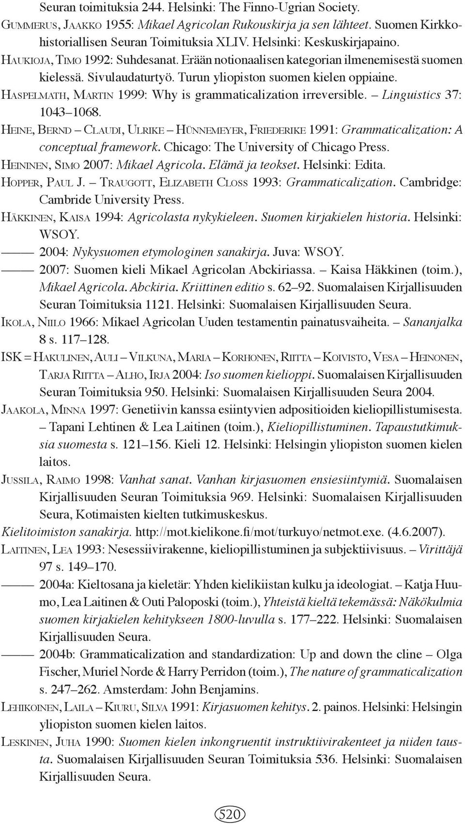 HASPELMATH, MARTIN 1999: Why is grammaticalization irreversible. Linguistics 37: 1043 1068. HEINE, BERND CLAUDI, ULRIKE HÜNNEMEYER, FRIEDERIKE 1991: Grammaticalization: A conceptual framework.