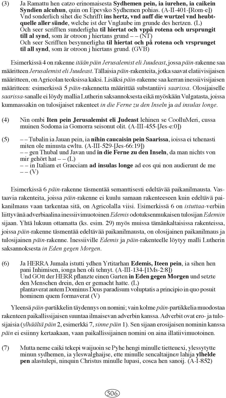 (L) Och seer scrifften sunderligha til hiertat och vppå rotena och ursprungit till al synd, som är otroon j hiertans grund (NT) Och seer Scrifften besynnerligha til hiertat och på rotena och