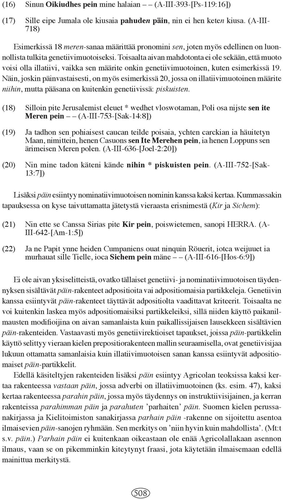 Toisaalta aivan mahdotonta ei ole sekään, että muoto voisi olla illatiivi, vaikka sen määrite onkin genetiivimuotoinen, kuten esimerkissä 19.