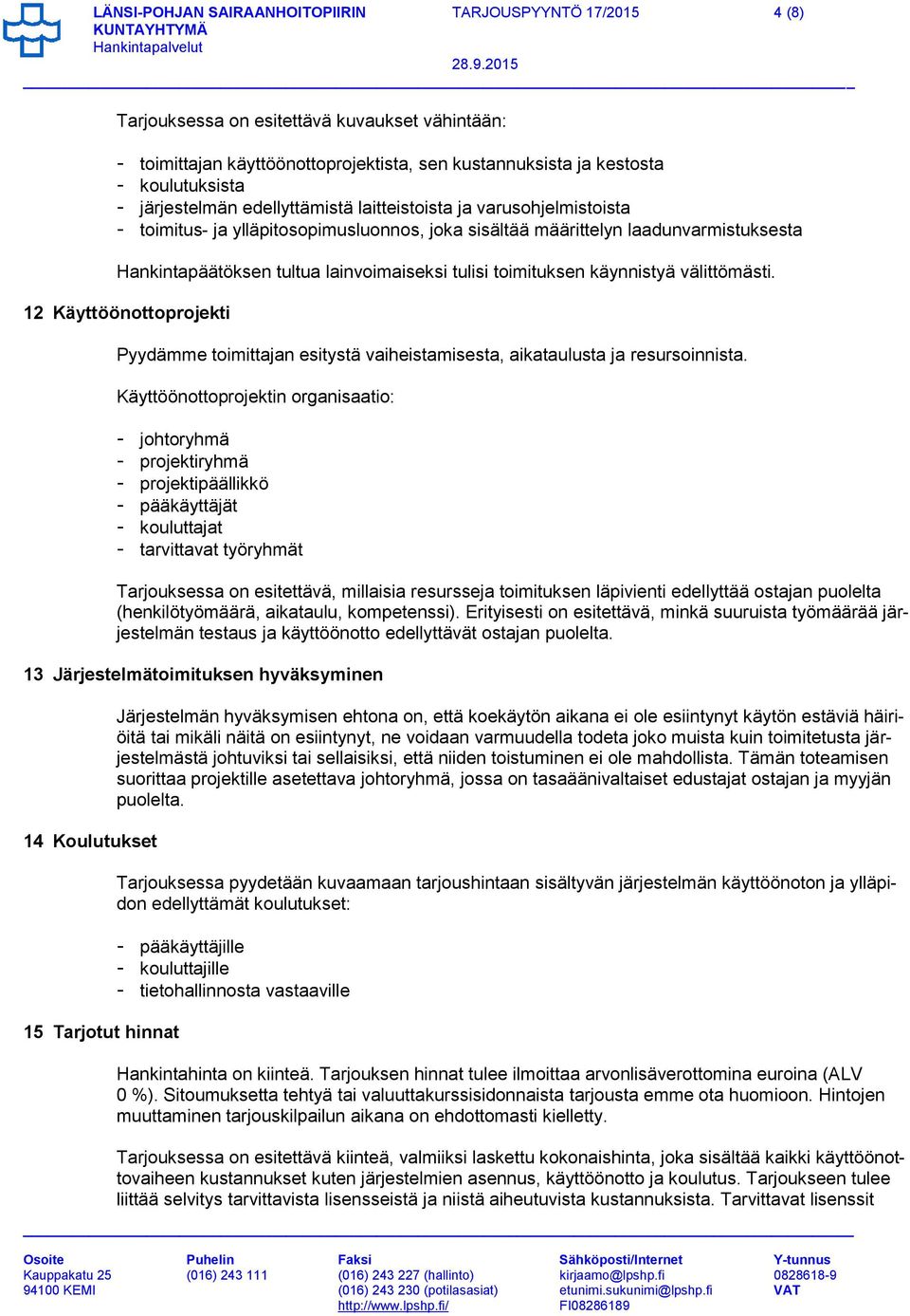 toimituksen käynnistyä välittömästi. 12 Käyttöönottoprojekti Pyydämme toimittajan esitystä vaiheistamisesta, aikataulusta ja resursoinnista.