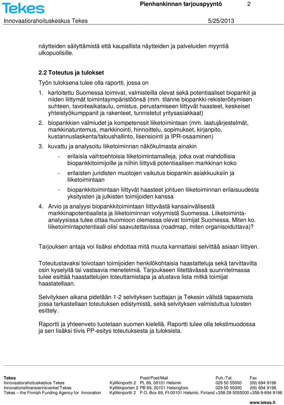 tilanne biopankki-rekisteröitymisen suhteen, tavoiteaikataulu, omistus, perustamiseen liittyvät haasteet, keskeiset yhteistyökumppanit ja rakenteet, tunnistetut yritysasiakkaat) 2.