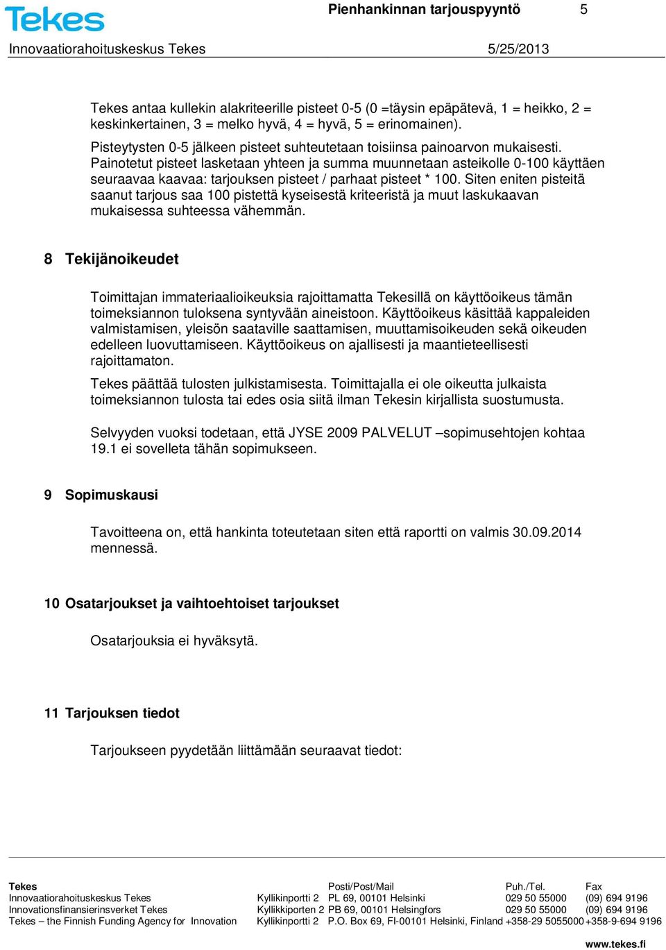 Painotetut pisteet lasketaan yhteen ja summa muunnetaan asteikolle 0-100 käyttäen seuraavaa kaavaa: tarjouksen pisteet / parhaat pisteet * 100.