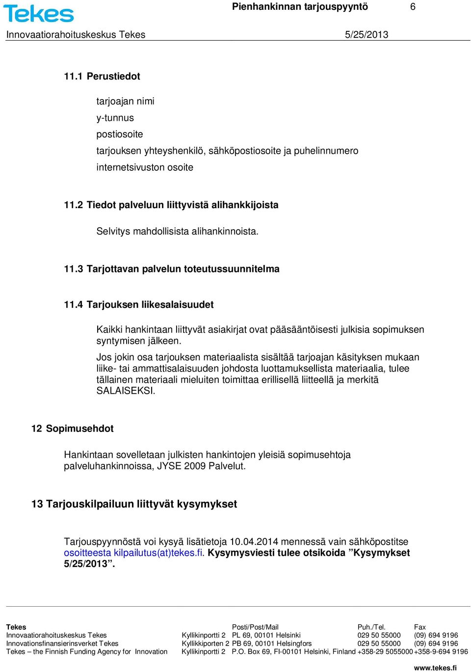 4 Tarjouksen liikesalaisuudet Kaikki hankintaan liittyvät asiakirjat ovat pääsääntöisesti julkisia sopimuksen syntymisen jälkeen.