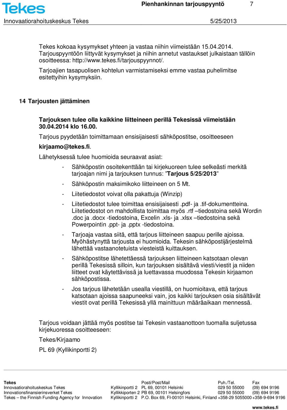 Tarjoajien tasapuolisen kohtelun varmistamiseksi emme vastaa puhelimitse esitettyihin kysymyksiin. 14 Tarjousten jättäminen Tarjouksen tulee olla kaikkine liitteineen perillä Tekesissä viimeistään 30.