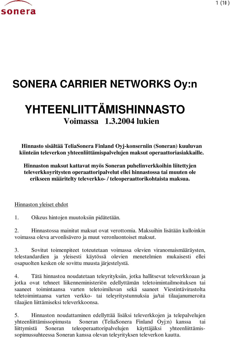 Hinnaston maksut kattavat myös Soneran puhelinverkkoihin liitettyjen televerkkoyritysten operaattoripalvelut ellei hinnastossa tai muuten ole erikseen määritelty televerkko- /