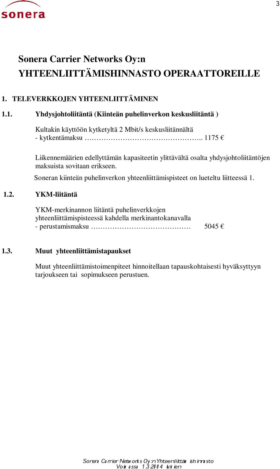 . 1175 Liikennemäärien edellyttämän kapasiteetin ylittävältä osalta yhdysjohtoliitäntöjen maksuista sovitaan erikseen.