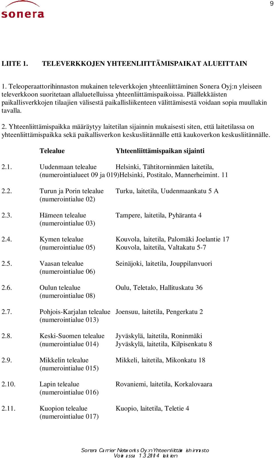 Päällekkäisten paikallisverkkojen tilaajien välisestä paikallisliikenteen välittämisestä voidaan sopia muullakin tavalla. 2.