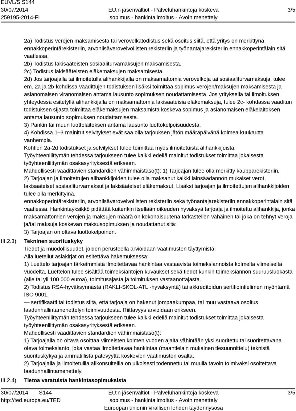 4) 2a) Todistus verojen maksamisesta tai verovelkatodistus sekä osoitus siitä, että yritys on merkittynä ennakkoperintärekisteriin, arvonlisäverovelvollisten rekisteriin ja työnantajarekisteriin
