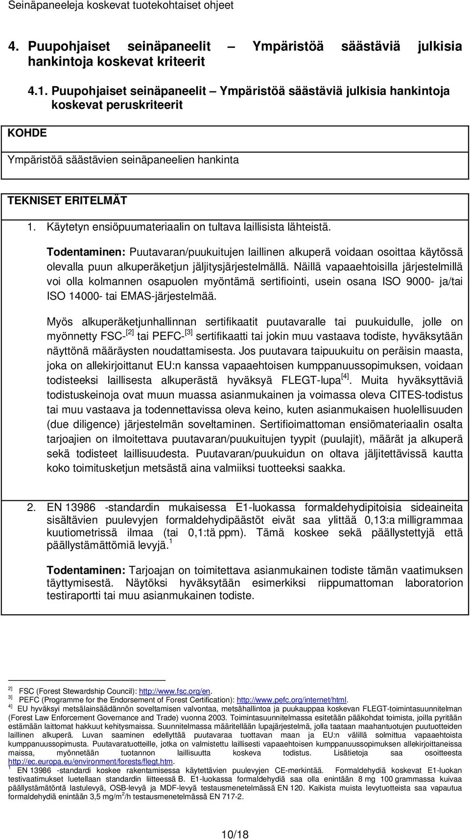 Käytetyn ensiöpuumateriaalin on tultava laillisista lähteistä. Todentaminen: Puutavaran/puukuitujen laillinen alkuperä voidaan osoittaa käytössä olevalla puun alkuperäketjun jäljitysjärjestelmällä.