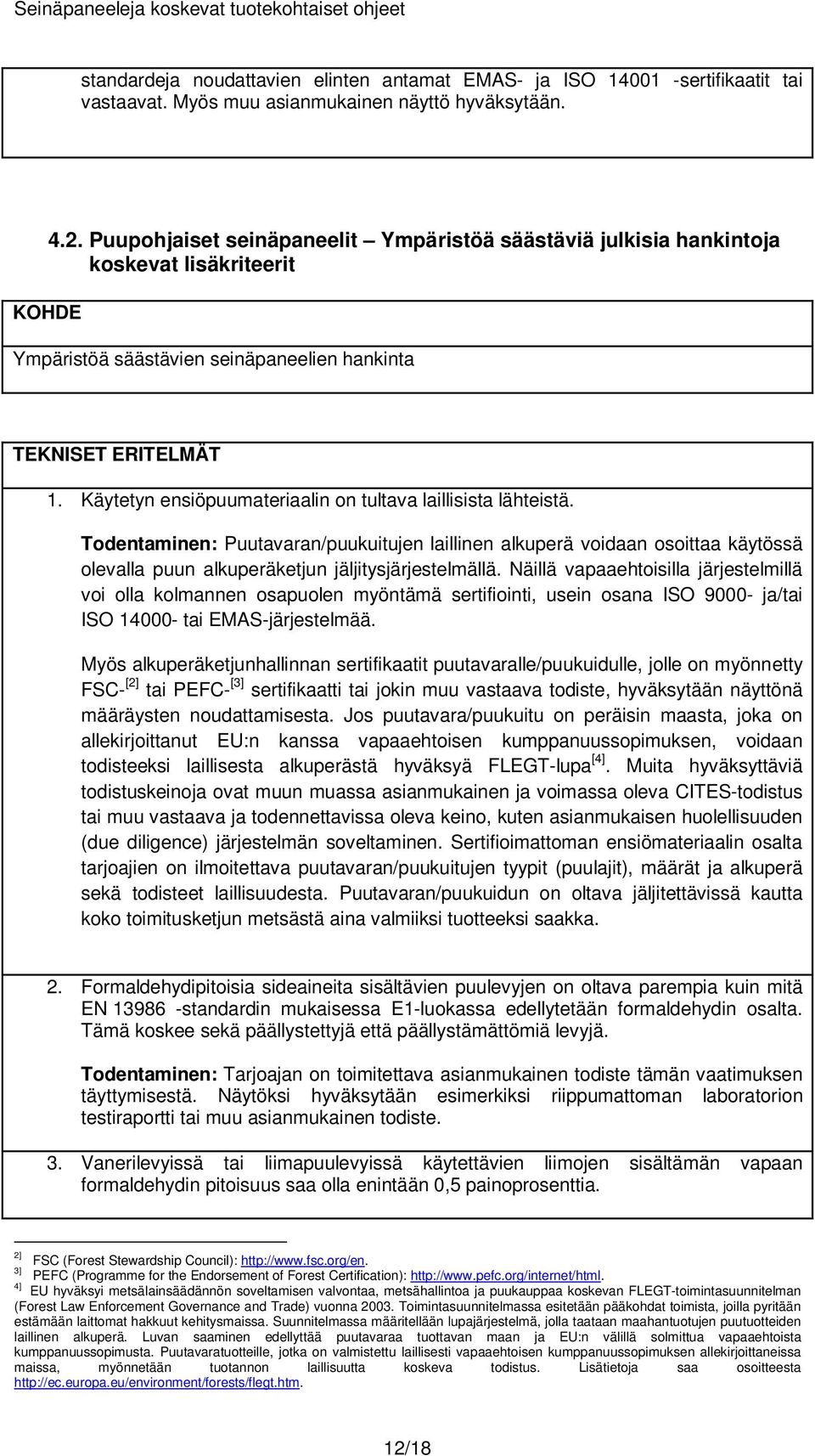 Käytetyn ensiöpuumateriaalin on tultava laillisista lähteistä. Todentaminen: Puutavaran/puukuitujen laillinen alkuperä voidaan osoittaa käytössä olevalla puun alkuperäketjun jäljitysjärjestelmällä.