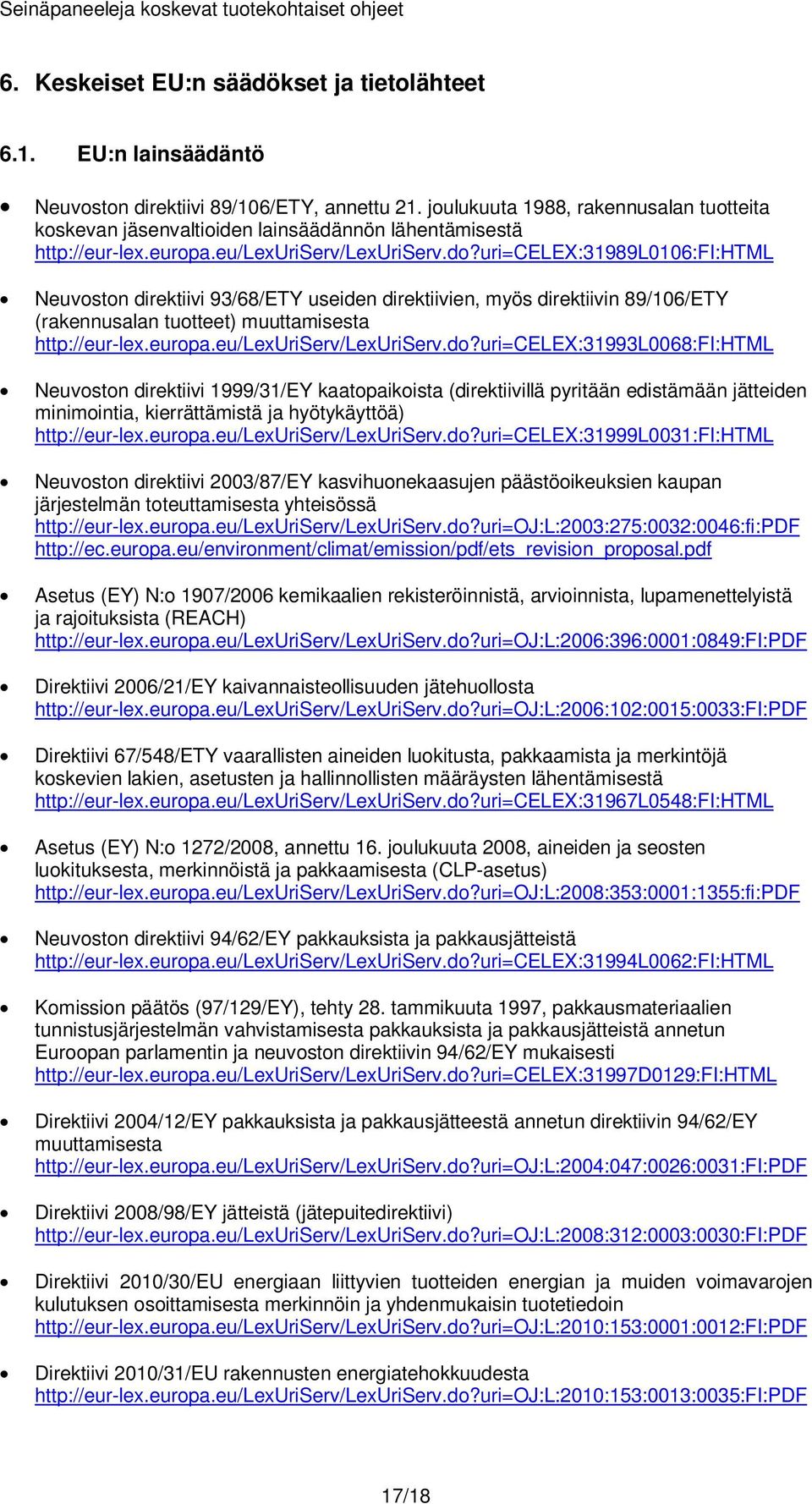 uri=celex:31989l0106:fi:html Neuvoston direktiivi 93/68/ETY useiden direktiivien, myös direktiivin 89/106/ETY (rakennusalan tuotteet) muuttamisesta http://eur-lex.europa.eu/lexuriserv/lexuriserv.do?