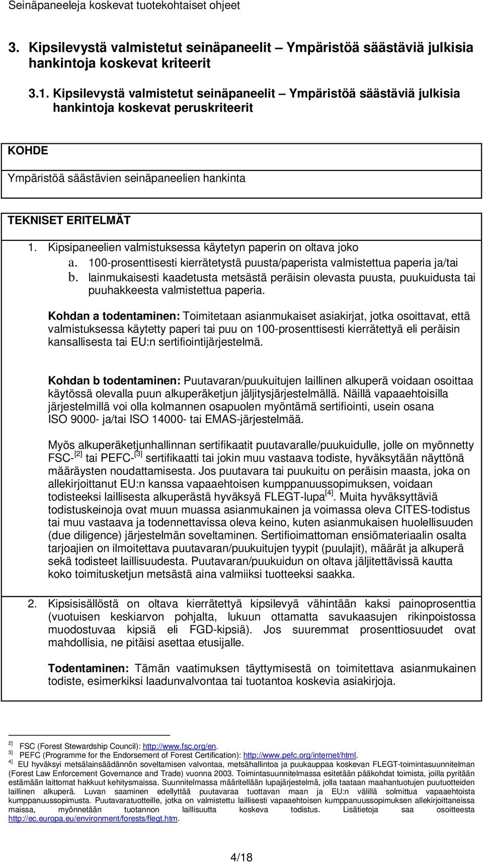 Kipsipaneelien valmistuksessa käytetyn paperin on oltava joko a. 100-prosenttisesti kierrätetystä puusta/paperista valmistettua paperia ja/tai b.