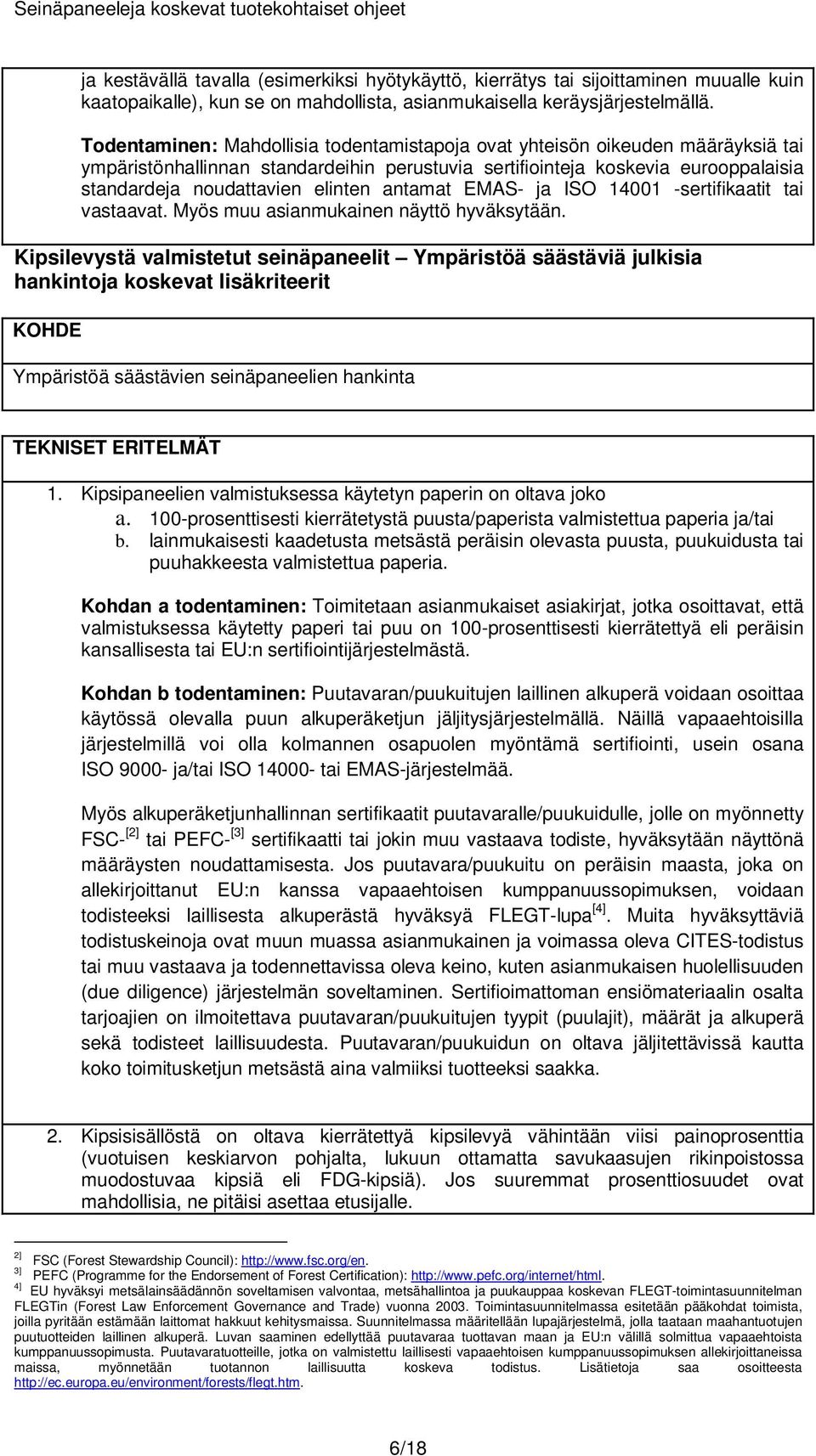 antamat EMAS- ja ISO 14001 -sertifikaatit tai vastaavat. Myös muu asianmukainen näyttö hyväksytään.