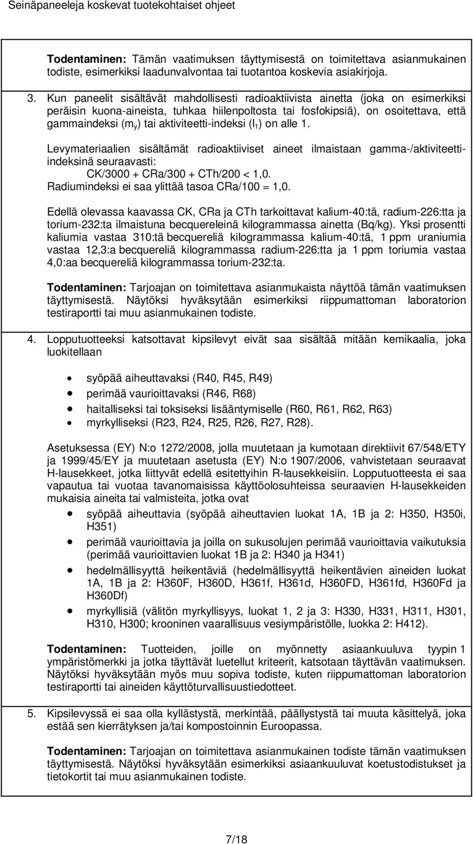 aktiviteetti-indeksi (l 1 ) on alle 1. Levymateriaalien sisältämät radioaktiiviset aineet ilmaistaan gamma-/aktiviteettiindeksinä seuraavasti: CK/3000 + CRa/300 + CTh/200 < 1,0.